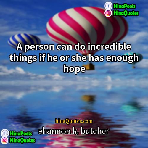 shannon k butcher Quotes | A person can do incredible things if